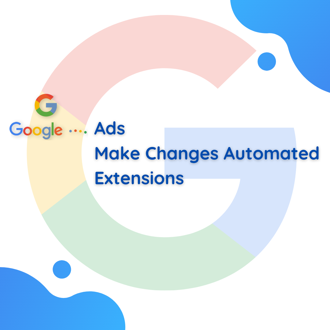 Google Ads Make Changes Automated Extensions